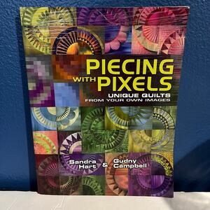 Piecing With Pixels: Unique Quilts from Your Own Images Book by Sandra Hart